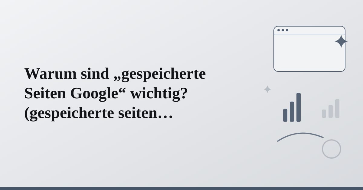Editorial illustration for the section on warum sind „gespeicherte seiten google“ wichtig