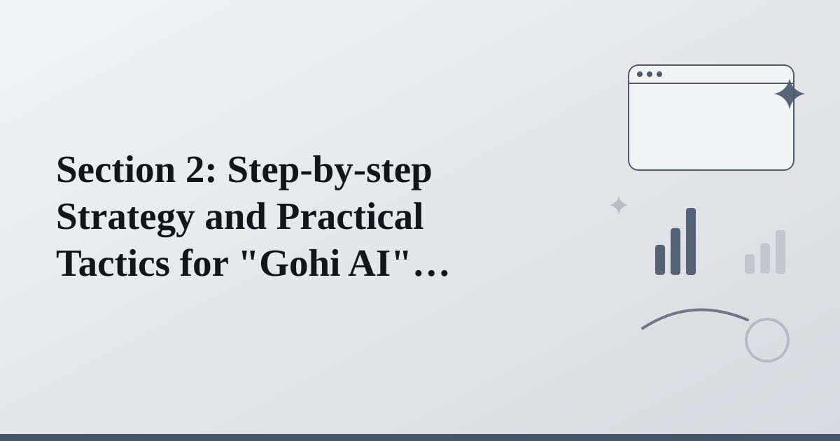 Editorial illustration for the section on section 2: step-by-step strategy and practical tactics for gohi ai