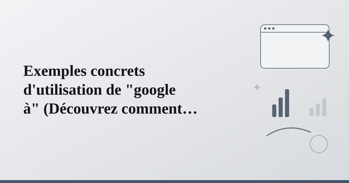 Editorial illustration for the section on exemples concrets d'utilisation de google à