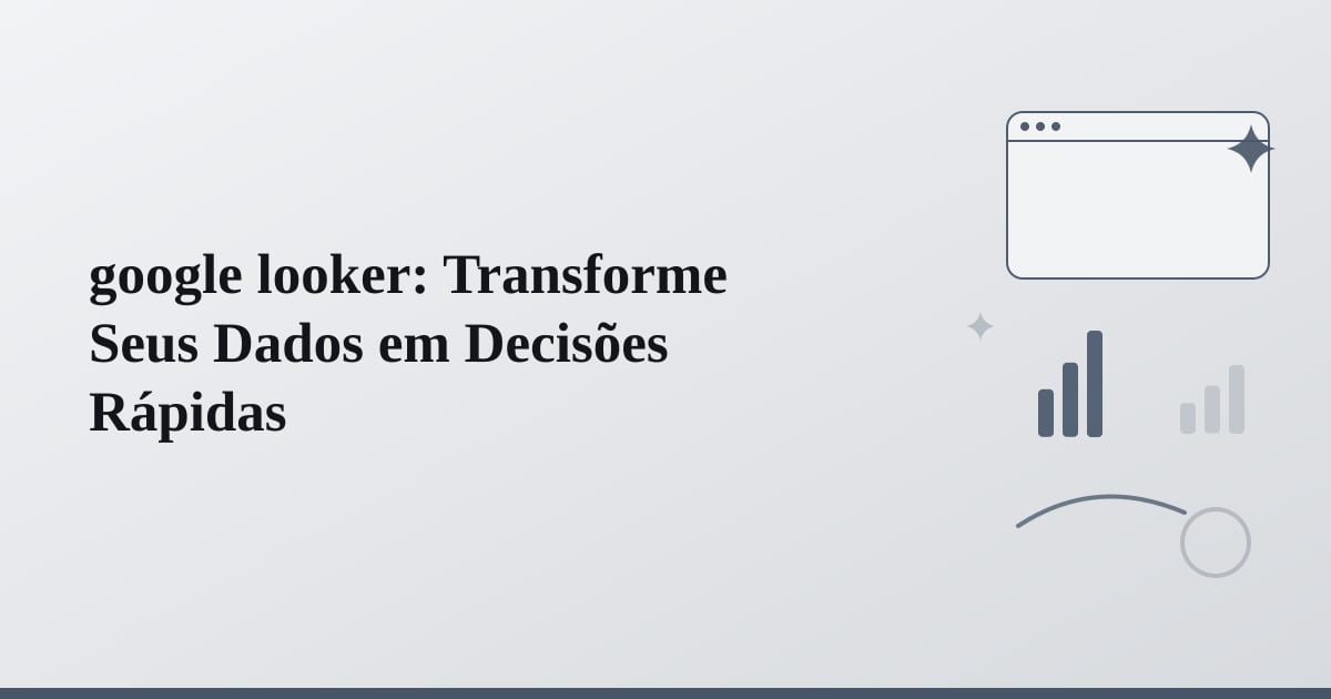 google looker: Transforme Seus Dados em Decisões Rápidas