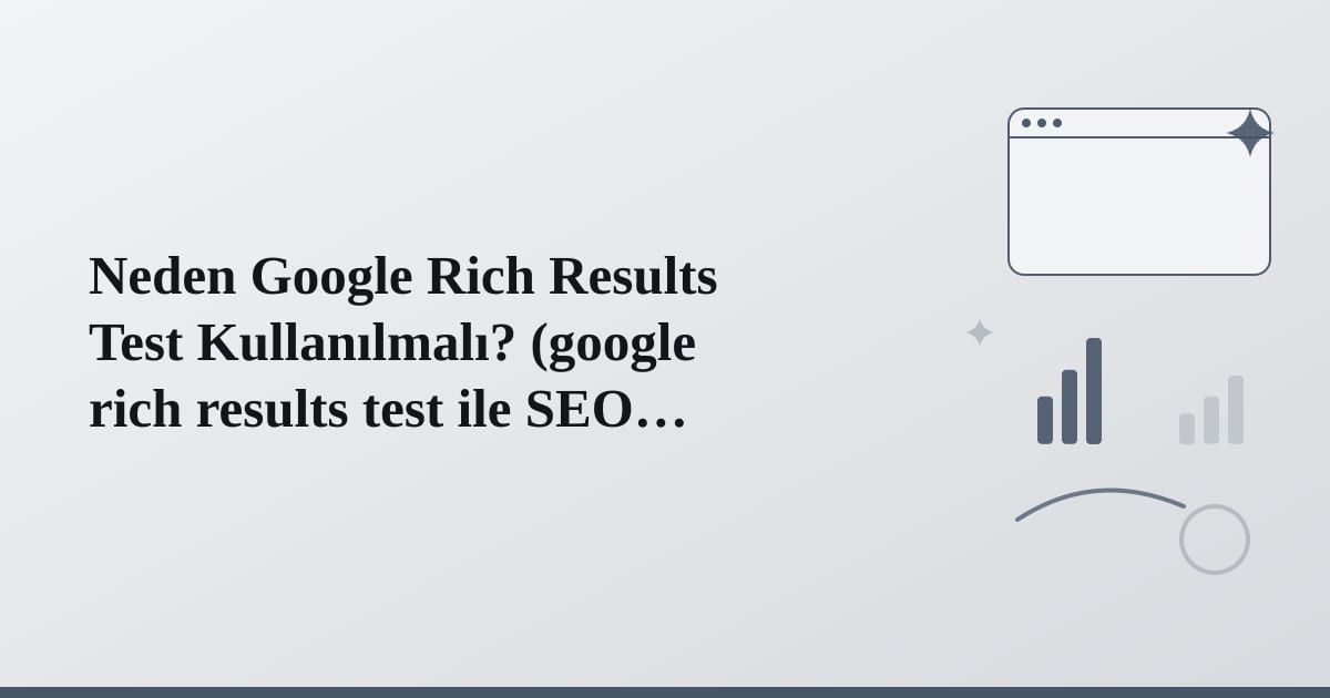 Editorial illustration for the section on neden google rich results test kullanılmalı