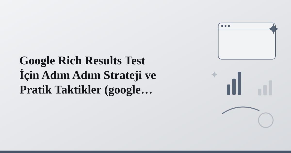 Editorial illustration for the section on google rich results test i̇çin adım adım strateji ve pratik