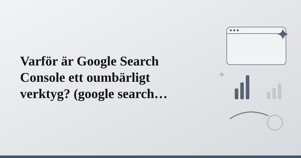 Editorial illustration for the section on varför är google search console ett oumbärligt verktyg