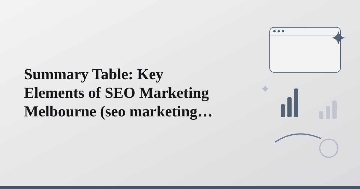 Editorial illustration for the section on summary table: key elements of seo marketing melbourne