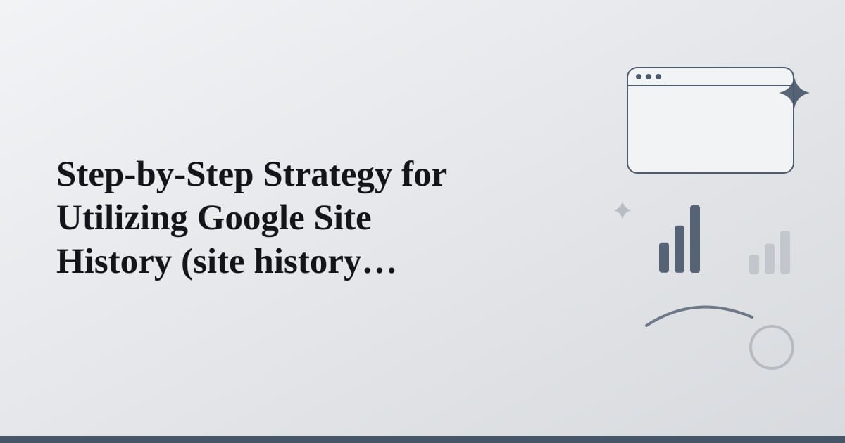 Editorial illustration for the section on step-by-step strategy for utilizing google site history