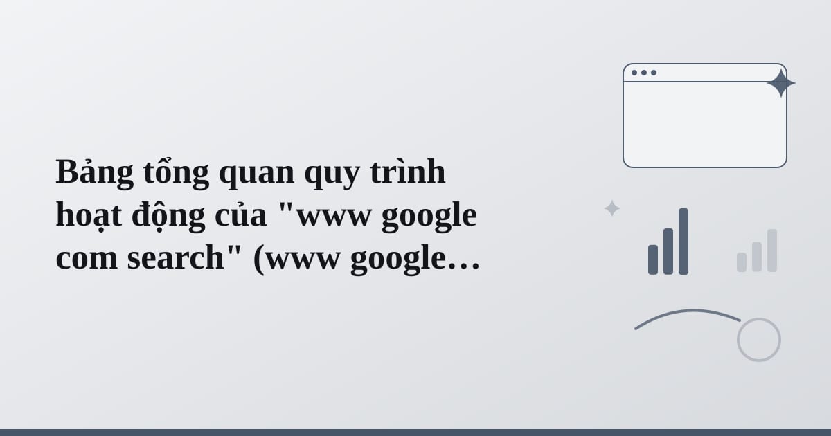Editorial illustration for the section on bảng tổng quan quy trình hoạt động của www google
